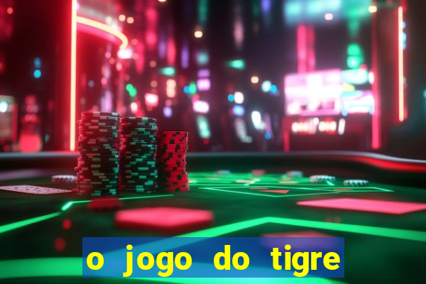 o jogo do tigre da dinheiro